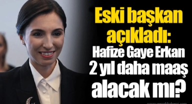Eski başkan açıkladı: Hafize Gaye Erkan 2 yıl daha maaş alacak mı?