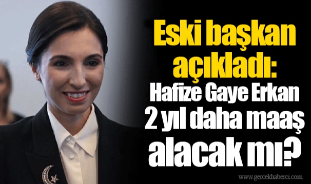 Eski başkan açıkladı: Hafize Gaye Erkan 2 yıl daha maaş alacak mı?