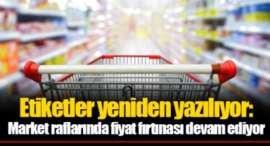 Etiketler yeniden yazılıyor: Market raflarında fiyat fırtınası devam ediyor