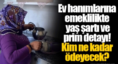 Ev hanımlarına emeklilikte yaş şartı ve prim detayı! Kim ne kadar ödeyecek?