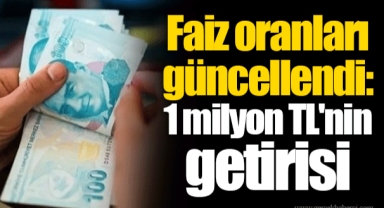 Faiz oranları güncellendi: 1 milyon TL'nin getirisi