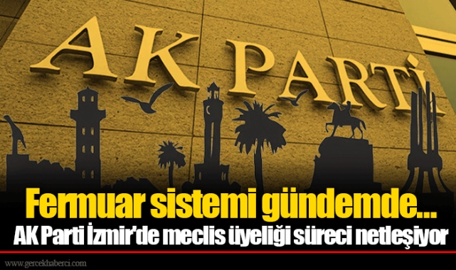 Fermuar sistemi gündemde… AK Parti İzmir'de meclis üyeliği süreci netleşiyor