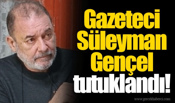 Gazeteci Süleyman Gençel tutuklandı!