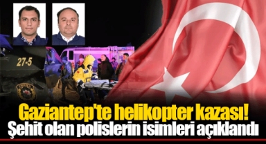 Gaziantep'te helikopter kazası! Şehit olan polislerin isimleri açıklandı