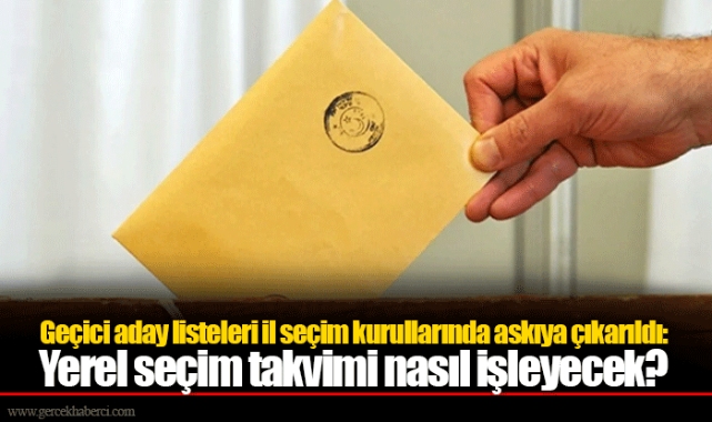 Geçici aday listeleri il seçim kurullarında askıya çıkarıldı: Yerel seçim takvimi nasıl işleyecek?