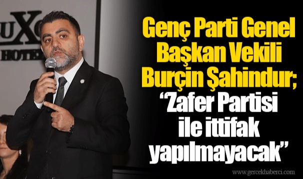 Genç Parti Genel Başkan Vekili Burçin Şahindur; “Zafer Partisi ile ittifak yapılmayacak” 