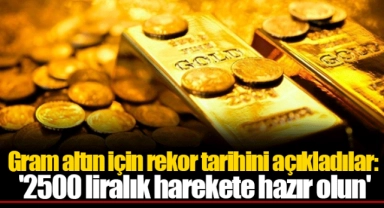 Gram altın için rekor tarihini açıkladılar: '2500 liralık harekete hazır olun'