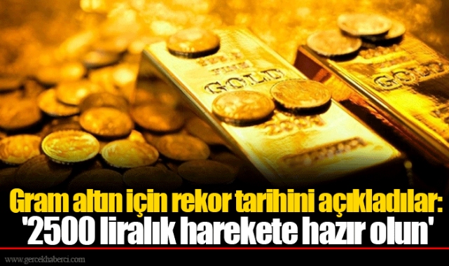 Gram altın için rekor tarihini açıkladılar: '2500 liralık harekete hazır olun'