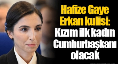 Hafize Gaye Erkan kulisi: Kızım ilk kadın Cumhurbaşkanı olacak