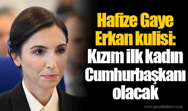 Hafize Gaye Erkan kulisi: Kızım ilk kadın Cumhurbaşkanı olacak