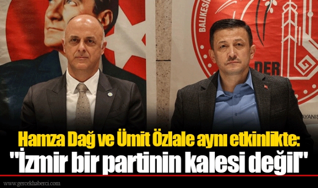 Hamza Dağ ve Ümit Özlale aynı etkinlikte: "İzmir bir partinin kalesi değil"