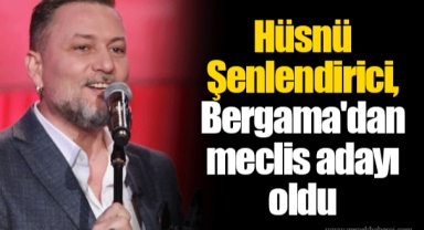 Hüsnü Şenlendirici, Bergama'dan meclis adayı oldu