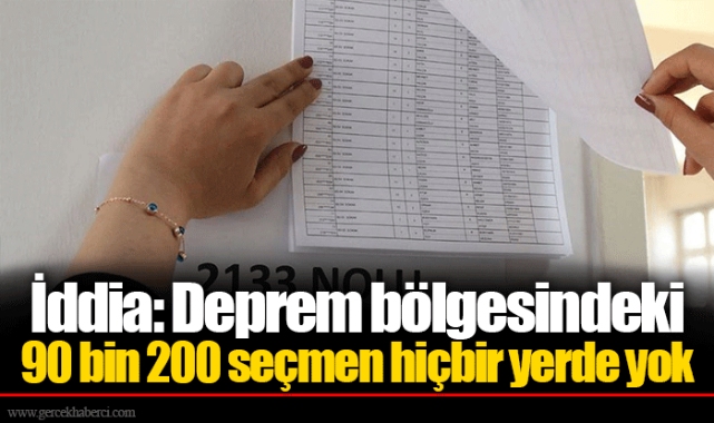 İddia: Deprem bölgesindeki 90 bin 200 seçmen hiçbir yerde yok