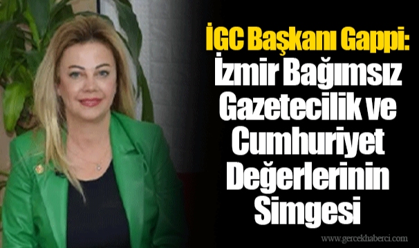 İGC Başkanı Gappi: İzmir Bağımsız Gazetecilik ve Cumhuriyet Değerlerinin Simgesi