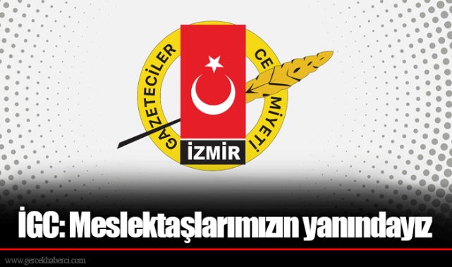 İGC: Meslektaşlarımızın yanındayız
