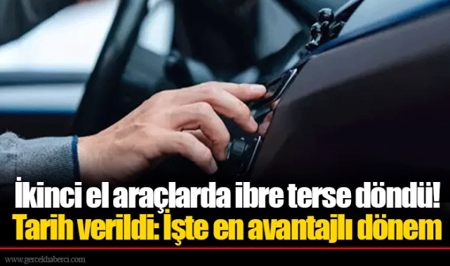 İkinci el araçlarda ibre terse döndü! Tarih verildi: İşte en avantajlı dönem