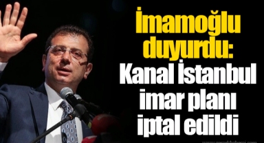 İmamoğlu duyurdu: Kanal İstanbul imar planı iptal edildi