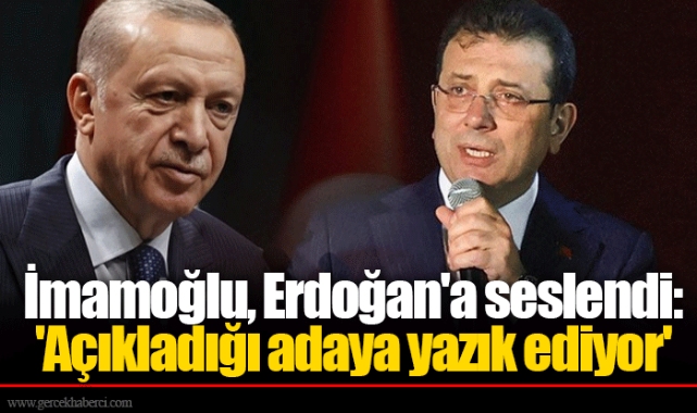 İmamoğlu, Erdoğan&#039;a seslendi: &#039;Açıkladığı adaya yazık ediyor&#039;
