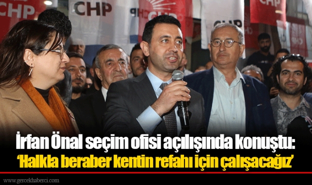 İrfan Önal seçim ofisi açılışında konuştu: ‘Halkla beraber kentin refahı için çalışacağız’