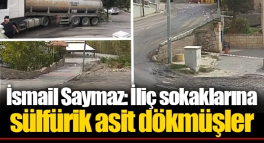 İsmail Saymaz: İliç sokaklarına sülfürik asit dökmüşler