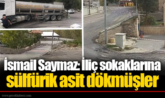 İsmail Saymaz: İliç sokaklarına sülfürik asit dökmüşler