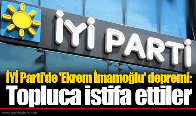 İYİ Parti'de 'Ekrem İmamoğlu' depremi: Topluca istifa ettiler