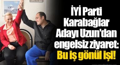 İYİ Parti Karabağlar Adayı Uzun'dan engelsiz ziyaret: Bu iş gönül işi!