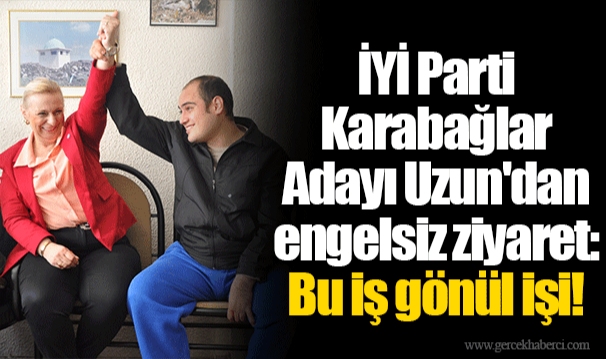 İYİ Parti Karabağlar Adayı Uzun'dan engelsiz ziyaret: Bu iş gönül işi!