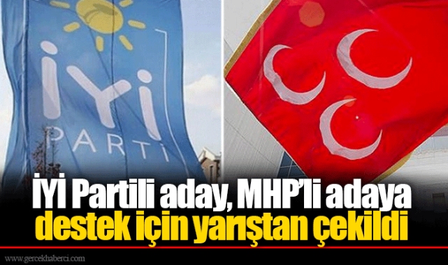 İYİ Partili aday, MHP’li adaya destek için yarıştan çekildi