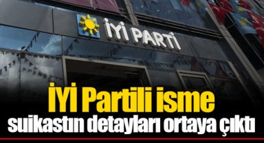 İYİ Partili isme suikastın detayları ortaya çıktı