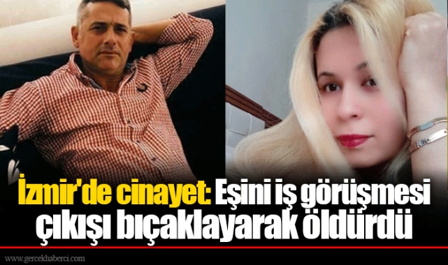 İzmir'de cinayet: Eşini iş görüşmesi çıkışı bıçaklayarak öldürdü