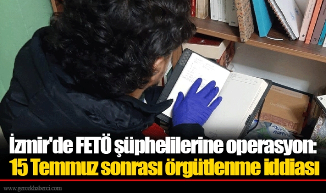 İzmir'de FETÖ şüphelilerine operasyon: 15 Temmuz sonrası örgütlenme iddiası
