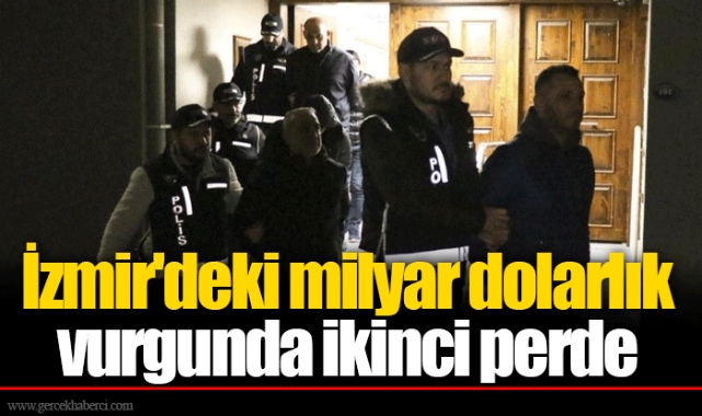 İzmir'deki milyar dolarlık vurgunda ikinci perde