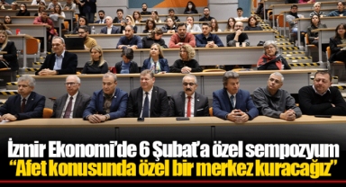 İzmir Ekonomi’de 6 Şubat’a özel sempozyum “Afet konusunda özel bir merkez kuracağız”