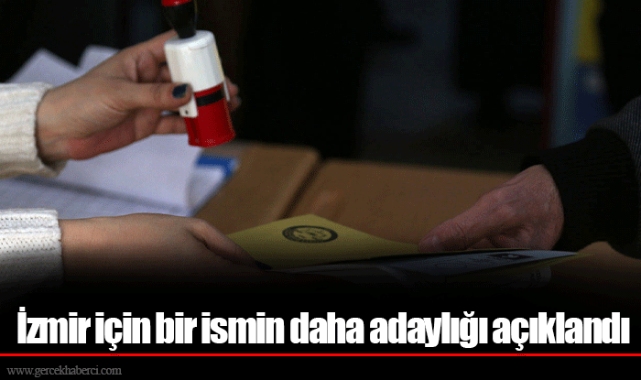 İzmir için bir ismin daha adaylığı açıklandı