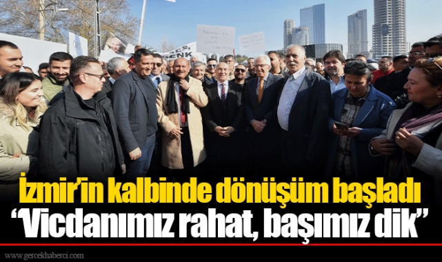 İzmir’in kalbinde dönüşüm başladı  “Vicdanımız rahat, başımız dik”