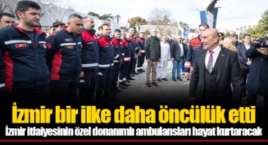 İzmir itfaiyesinin özel donanımlı ambulansları hayat kurtaracak