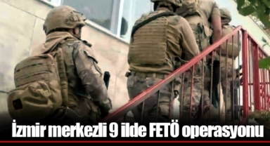 İzmir merkezli 9 ilde FETÖ operasyonu