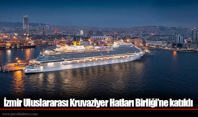 İzmir Uluslararası Kruvaziyer Hatları Birliği’ne katıldı
