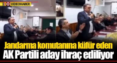 Jandarma komutanına küfür eden AK Partili aday ihraç ediliyor