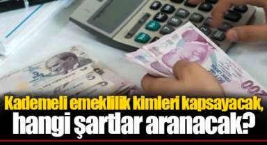 Kademeli emeklilik kimleri kapsayacak, hangi şartlar aranacak?