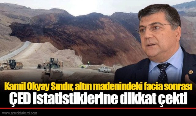 Kamil Okyay Sındır, altın madenindeki facia sonrası ÇED istatistiklerine dikkat çekti