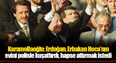 Karamollaoğlu: Erdoğan, Erbakan Hoca’nın evini polisle kuşattırdı, hapse attırmak istedi
