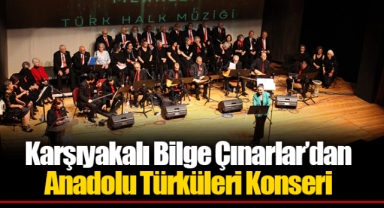 Karşıyakalı Bilge Çınarlar’dan Anadolu Türküleri Konseri