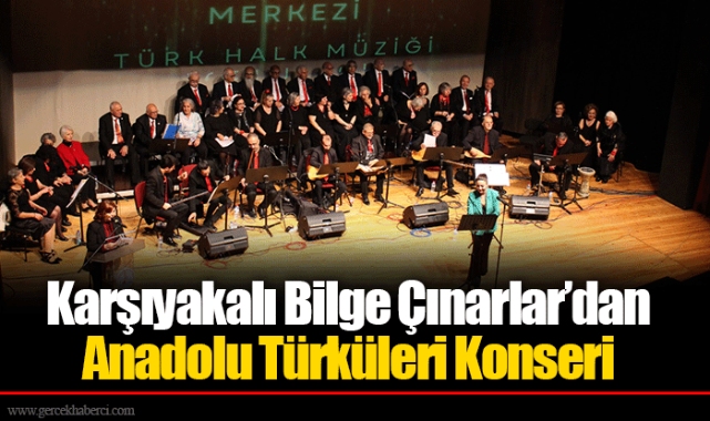 Karşıyakalı Bilge Çınarlar’dan Anadolu Türküleri Konseri