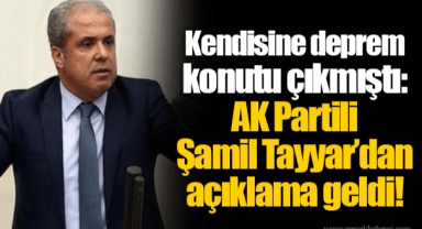 Kendisine deprem konutu çıkmıştı: AK Partili Şamil Tayyar’dan açıklama geldi!