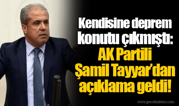Kendisine deprem konutu çıkmıştı: AK Partili Şamil Tayyar’dan açıklama geldi!