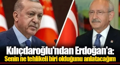 Kılıçdaroğlu'ndan Erdoğan'a: Senin ne tehlikeli biri olduğunu anlatacağım