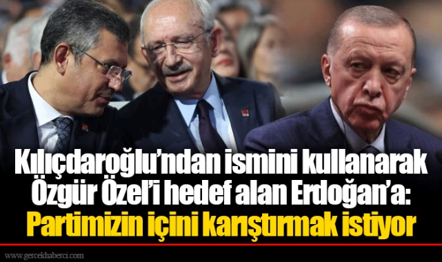 Kılıçdaroğlu’ndan ismini kullanarak Özgür Özel’i hedef alan Erdoğan’a: Partimizin içini karıştırmak istiyor