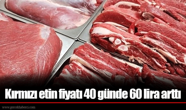 Kırmızı etin fiyatı 40 günde 60 lira arttı